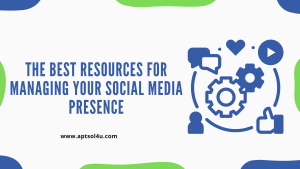 Read more about the article <strong>The Best Resources for Managing Your Social Media Presence</strong>